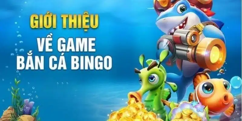 Bắn Cá Bingo - Trải Nghiệm Đỉnh Cao, Đổi Thưởng Hấp Dẫn