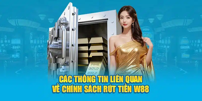 Các Thông Tin Liên Quan Về Chính Sách Rút Tiền W88