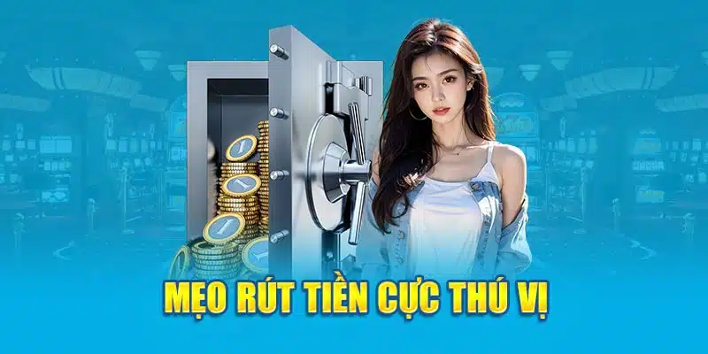 Mẹo rút tiền cực thú vị