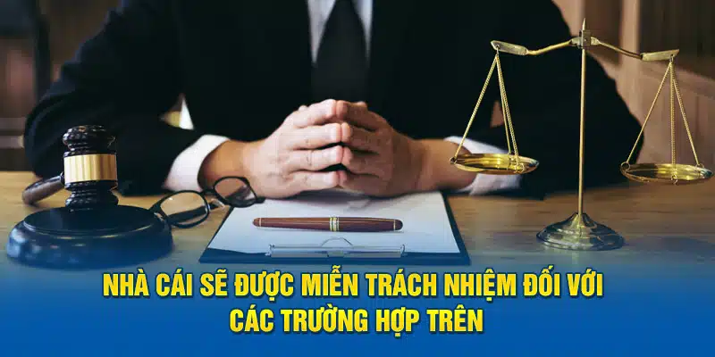 Nhà cái sẽ được miễn trách nhiệm đối với các trường hợp trên