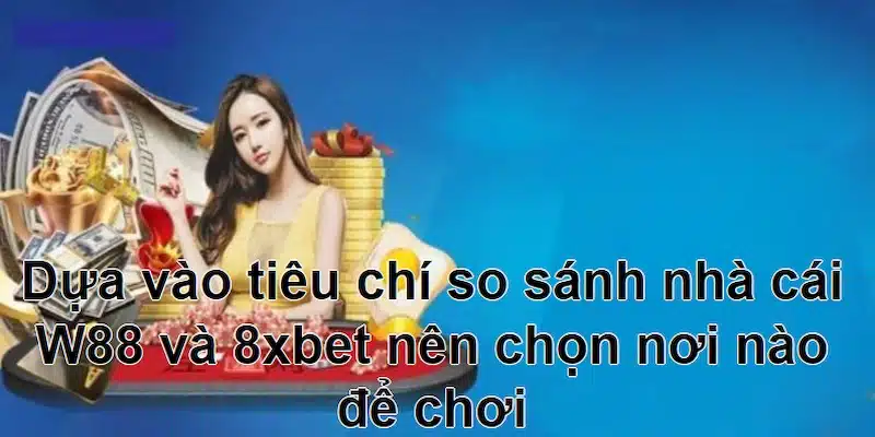  So sánh nhà cái W88 và 8xbet để lựa chọn địa chỉ tin cậy