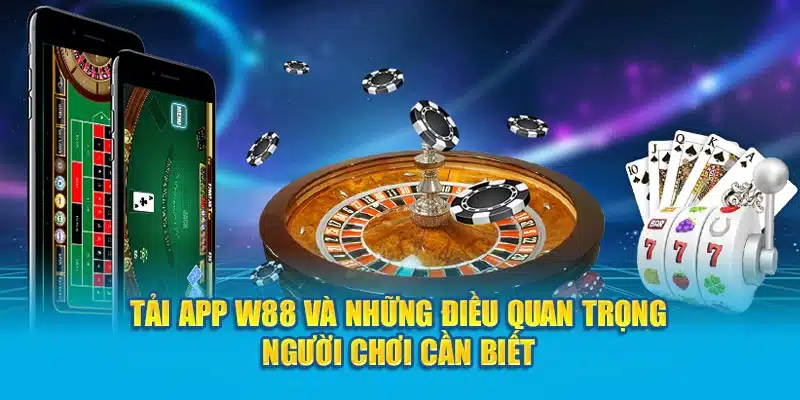 Tải App W88 Và Những Điều Quan Trọng Người Chơi Cần Biết