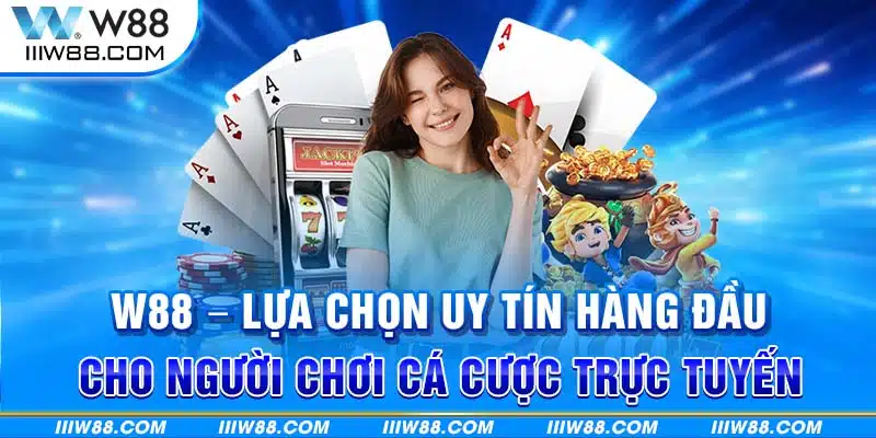 W88 - Lựa chọn uy tín hàng đầu cho người chơi cá cược trực tuyến